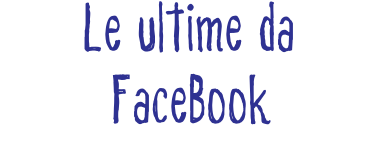 Le ultime da FaceBook